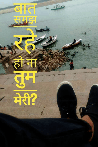 बात समझ रहे हो ना तुम मेरी?