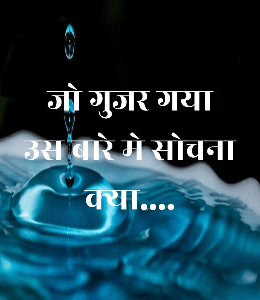 जो गुजर गया उस बारे मे सोचना क्या....
