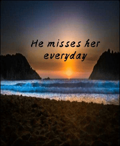 He misses her everyday