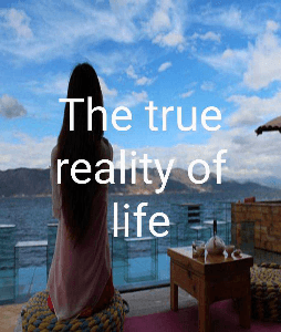 The true reality of life