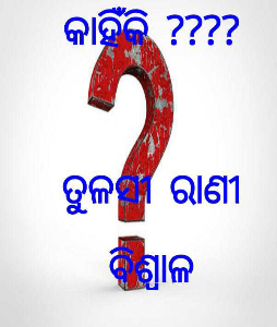 କାହିଁକି ????

ତୁଳସୀ ରାଣୀ ବିଶ୍ଵାଳ