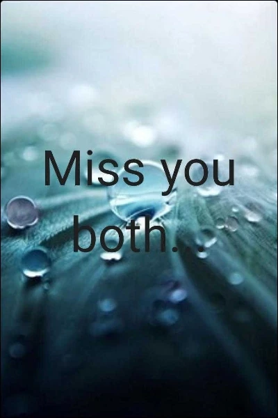 Miss you both...