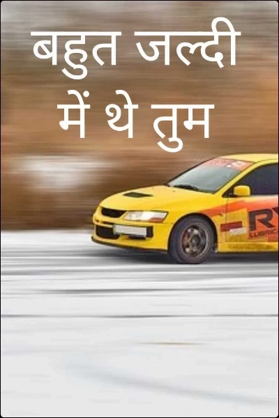 बहुत जल्दी में थे तुम
