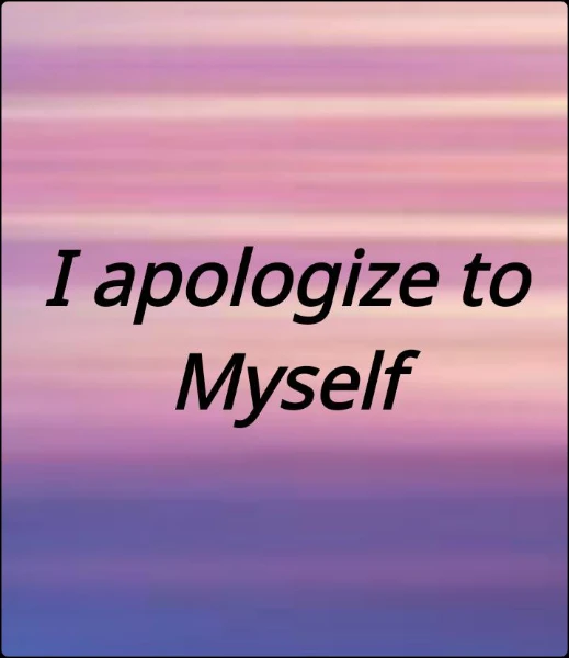 I apologize to Myself