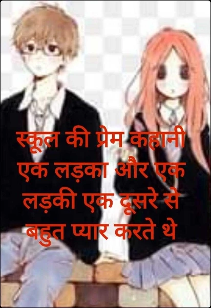 स्कूल की प्रेम कहानी एक लड़का और एक लड़की एक दूसरे से बहुत प्यार करते थे