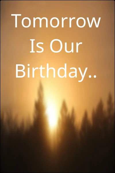 Tomorrow Is Our Birthday..