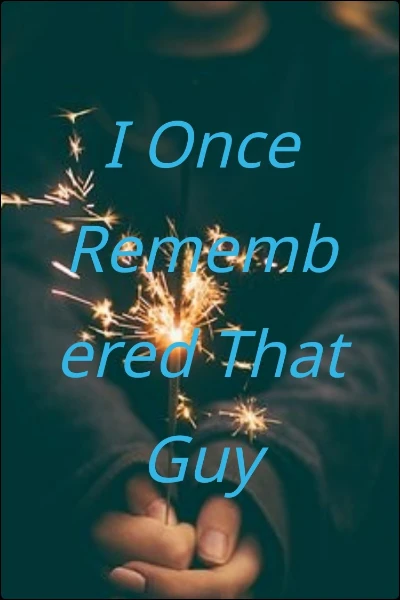 I Once Remembered That Guy