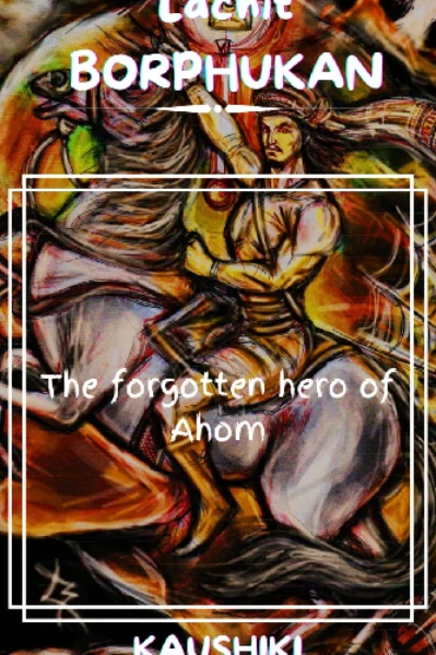 Lachit Borphukan: The forgotten hero of Ahom