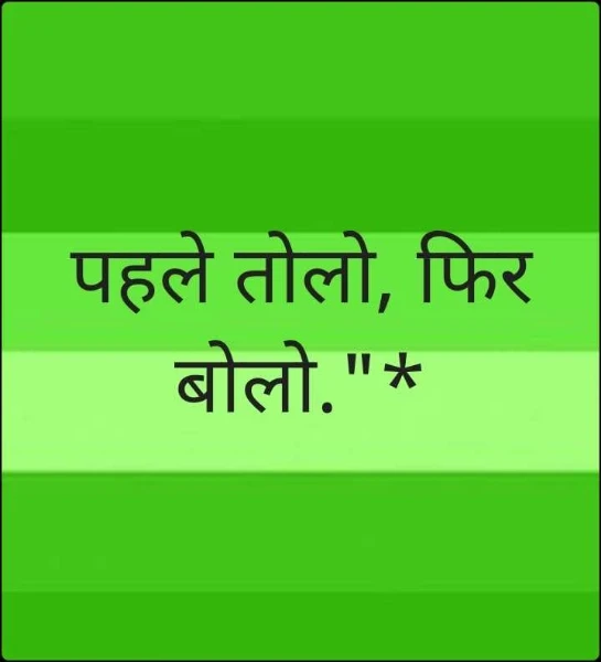 पहले तोलो, फिर बोलो."*