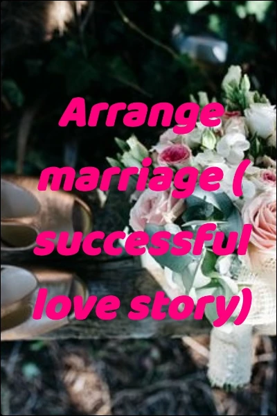 Arrange marriage ( successful love story)