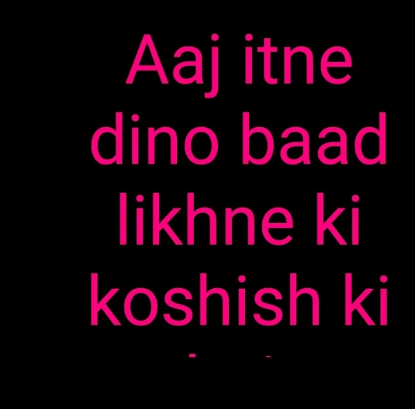 Aaj itne dino baad likhne ki koshish ki hai.