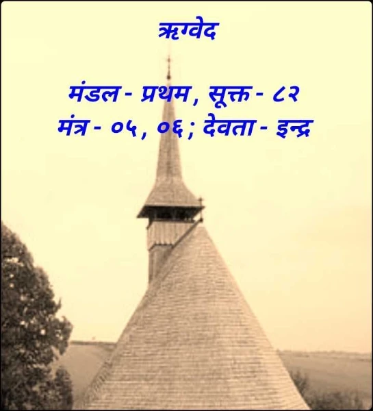 ऋग्वेद 

मंडल - प्रथम , सूक्त - ८२ 
मंत्र - ०५ , ०६ ; देवता - इन्द्र