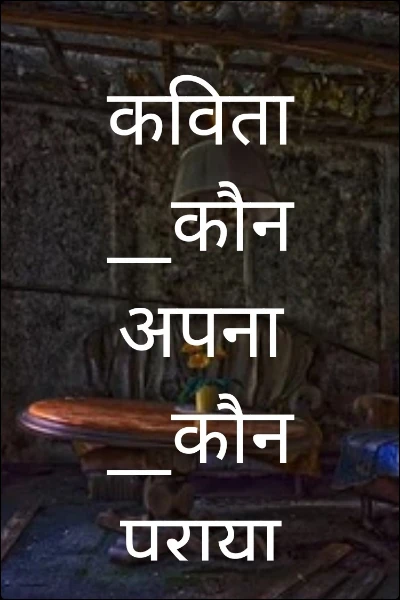 कविता __कौन अपना __कौन पराया