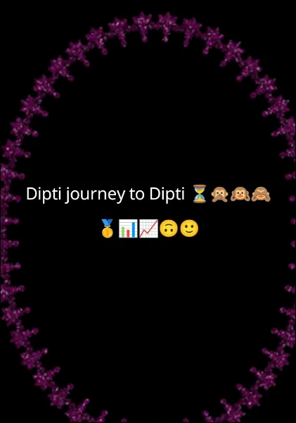 Dipti journey to Dipti ⏳🙊🙉🙈🥇📊📈🙃🙂
