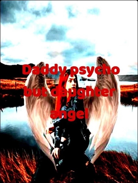 Daddy psycho but daughter angel