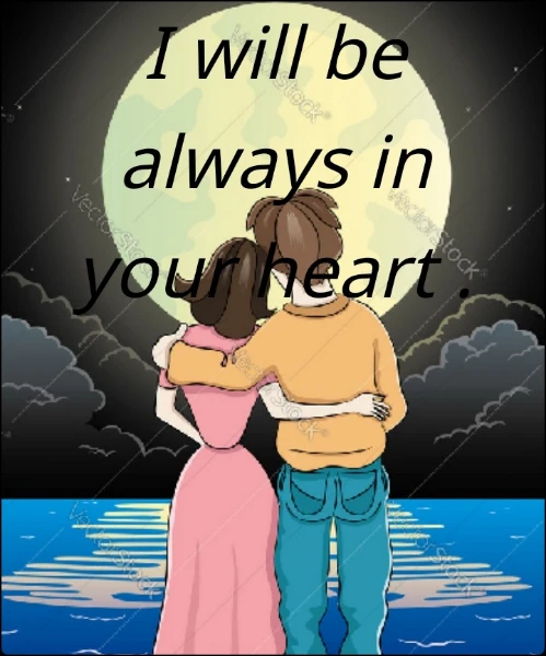 I will be always in your heart . { COMPLETED }
