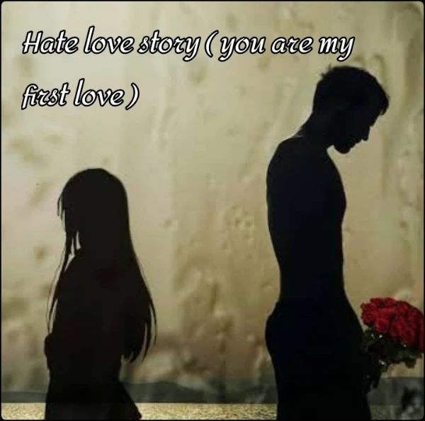 Hate love story 
( you are my first love )