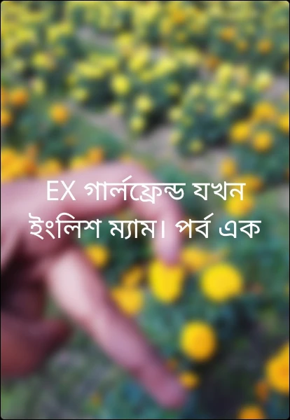 EX গার্লফ্রেন্ড যখন ইংলিশ ম্যাম। পর্ব এক