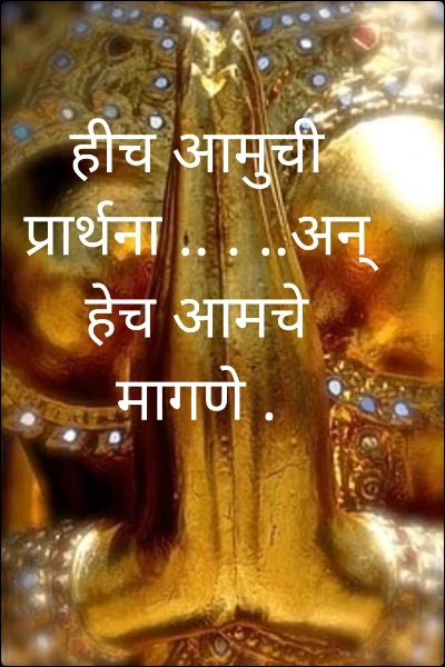 हीच आमुची प्रार्थना .. . ..अन् हेच आमचे मागणे .