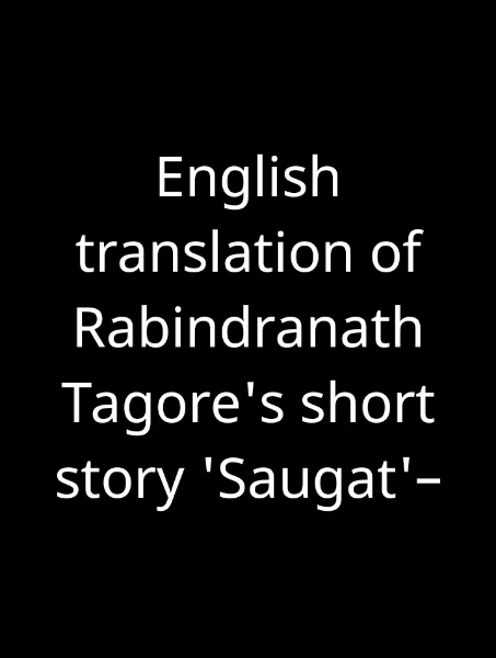 English translation of Rabindranath Tagore's short story 'Saugat'–
