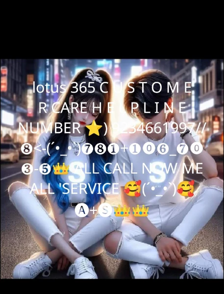 lotus 365 C U S T O M E R CARE H E L P L I N E NUMBER ⭐) 9234661997//❽<-(´•_•`)❼❽❶+❶⓿❻_❼⓿❸-❺👑 ALL CALL NOW ME ALL 'SERVICE 🥰(´•_•`)🥰🅐+🅢👑👑