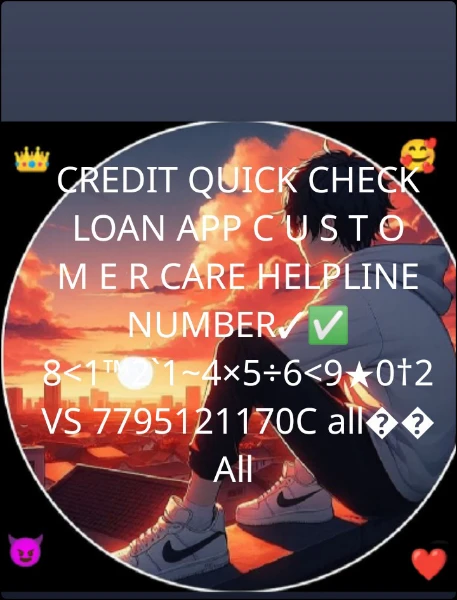 CREDIT QUICK CHECK LOAN APP C U S T O M E R CARE HELPLINE NUMBER✓✅ 8<1™2`1~4×5÷6<9★0†2 VS 7795121170C all�� All