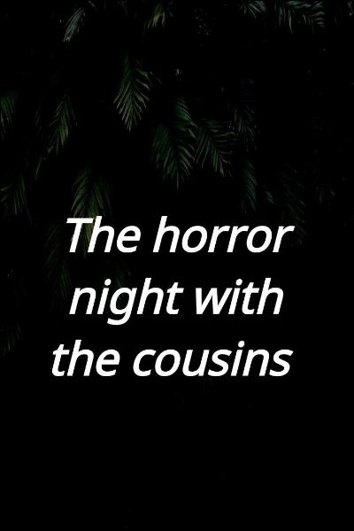 The horror night with the cousins