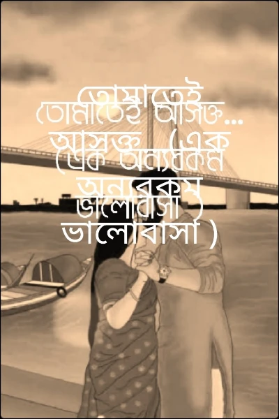 তোমাতেই আসক্ত...(এক অন্যরকম ভালোবাসা )