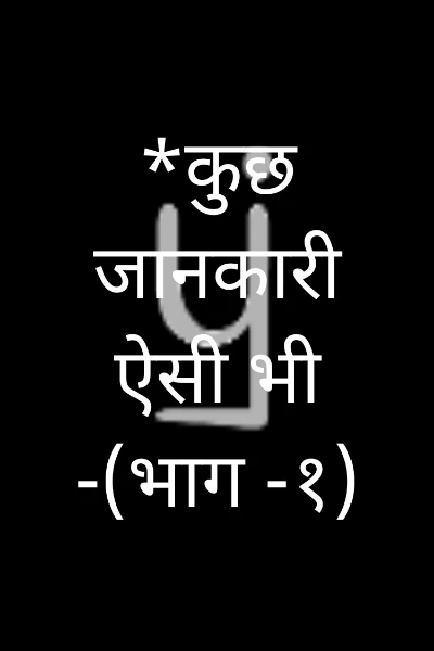 *कुछ जानकारी ऐसी भी -(भाग -१)