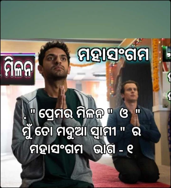 . " ପ୍ରେମର ମିଳନ "  ଓ  " ମୁଁ ତୋ ମଦୁଆ ସ୍ୱାମୀ "  ର ମହାସଂଗମ   ଭାଗ - ୧