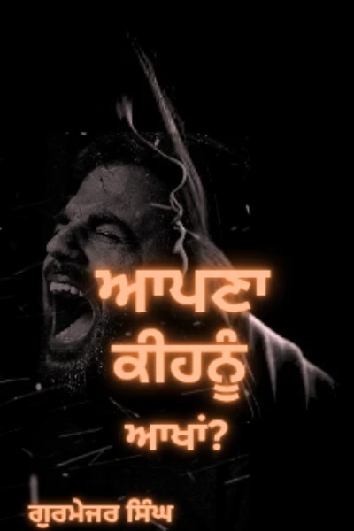 ਆਪਣਾ ਕੀਹਨੂੰ ਆਖਾਂ?