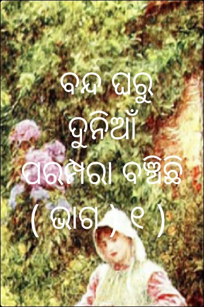 ବନ୍ଦ ଘରୁ ଦୁନିଆଁ ପରମ୍ପରା ବଞ୍ଚିଛି  ( ଭାଗ ) ୧ )