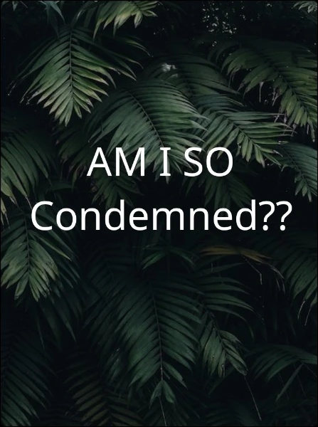 AM I SO Condemned??