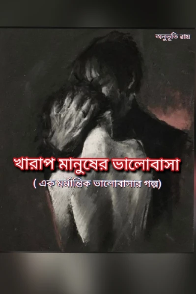 খারাপ মানুষের ভালোবাসা (এক মর্মান্তিক ভালোবাসার গল্প)