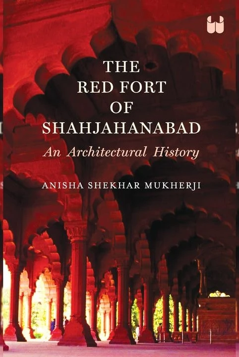 The Red Fort of Shahjahanabad: An Architectural History