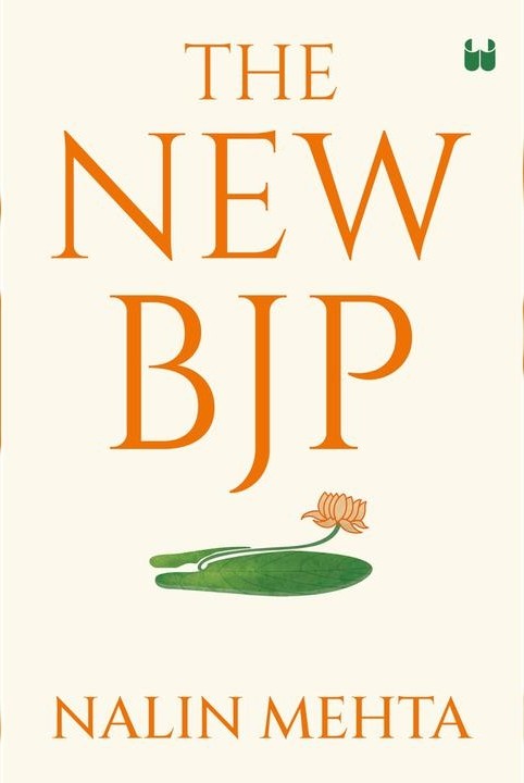 The New BJP: The Remaking Of The Worlds Largest Political Party