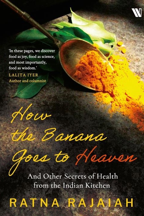 How the Banana Goes to Heaven: And Other Secrets of Health from the Indian Kitchen