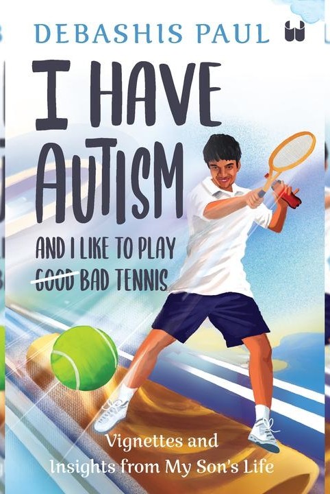 I Have Autism And I Like To Play Good Bad Tennis: Vignettes and Insights from My Son’s Life