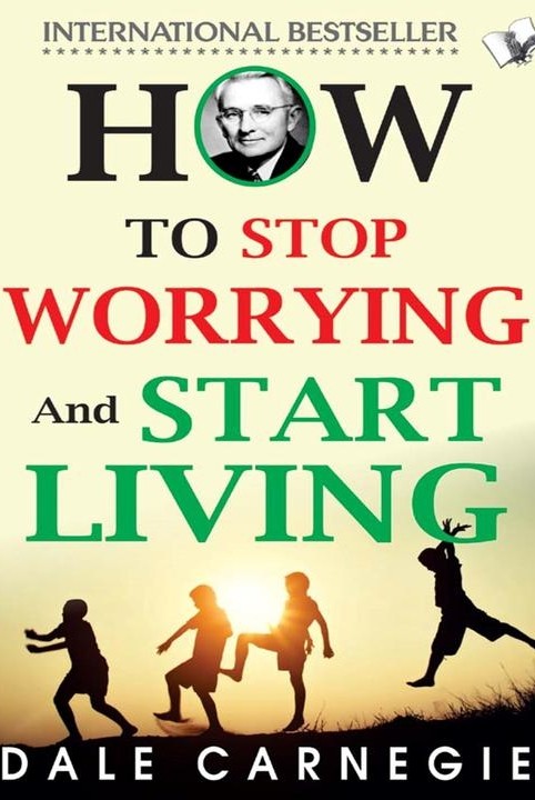How To Stop Worrying And Start Living