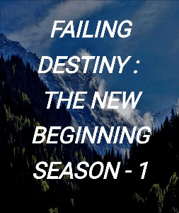 FAILING DESTINY : 
THE NEW BEGINNING
SEASON - 1