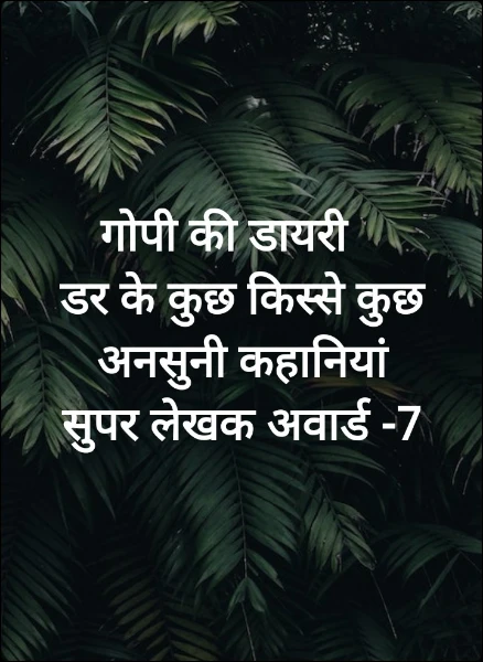 गोपी की डायरी   
डर के कुछ किस्से कुछ अनसुनी कहानियां
सुपर लेखक अवार्ड -7