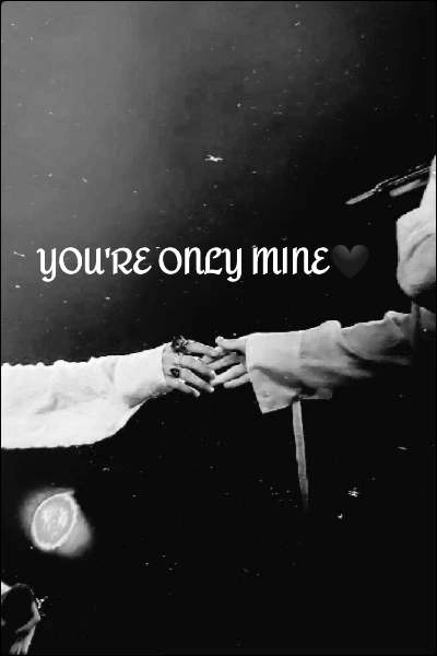 YOU'RE ONLY MINE🖤  [Bl love story]