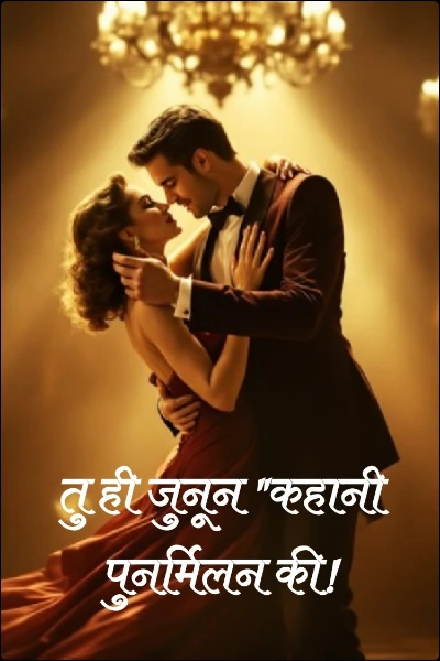 तु ही जुनून "कहानी पुनर्मिलन की!