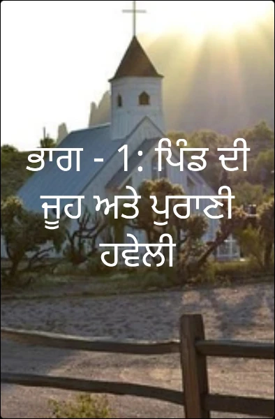 ਭਾਗ - 1: ਪਿੰਡ ਦੀ ਜੂਹ ਅਤੇ ਪੁਰਾਣੀ ਹਵੇਲੀ