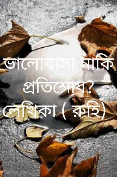 ভালোবাসা নাকি প্রতিশোধ?         লেখিকা ( রুহি)