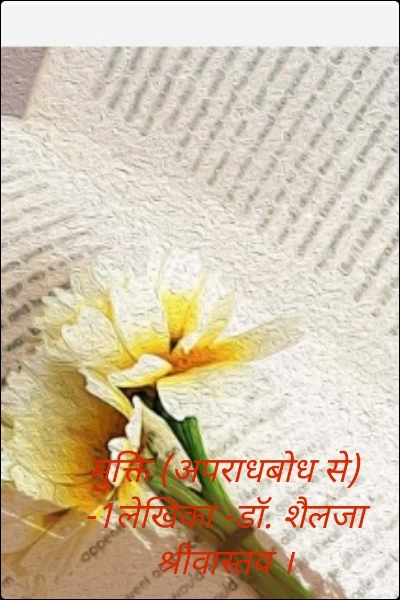 मुक्ति (अपराधबोध से) -1लेखिका -डॉ. शैलजा श्रीवास्तव ।