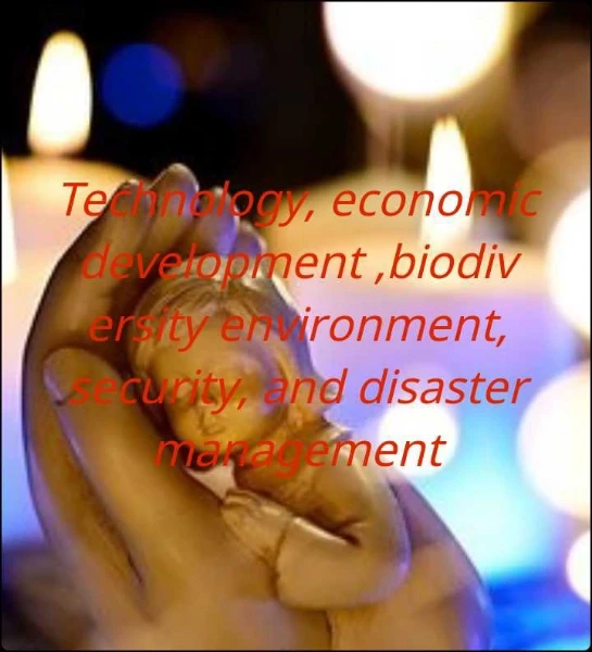 Technology, economic development ,biodiversity environment, security, and disaster management