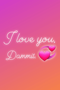 I love You, Dammit.