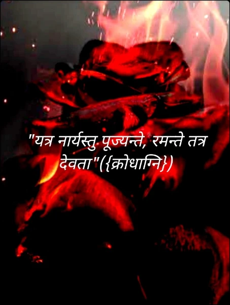 "यत्र नार्यस्तु पूज्यन्ते, रमन्ते तत्र देवता"({क्रोधाग्नि})