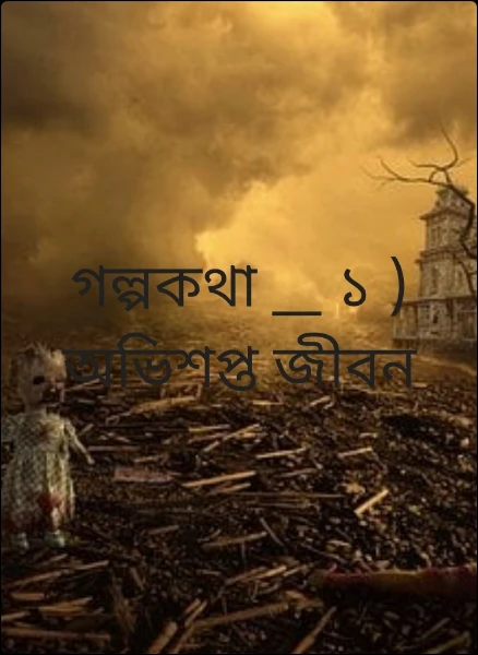 গল্পকথা __ ১ ) অভিশপ্ত জীবন